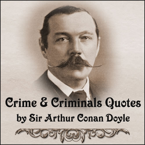 Crime and Criminals Quotes by Sir Arthur Conan Doyle